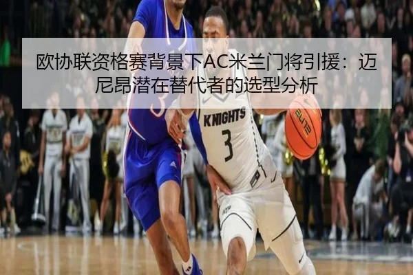 欧协联资格赛背景下AC米兰门将引援：迈尼昂潜在替代者的选型分析